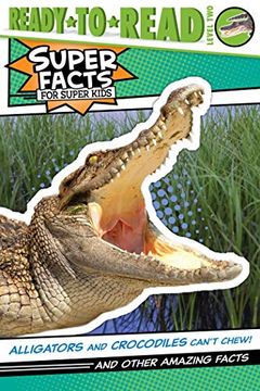 portada Alligators and Crocodiles Can'T Chew! And Other Amazing Facts: And Other Amazing Facts (Ready-To-Read Level 2) (Super Facts for Super Kids: Ready to Read, Level 2) (in English)