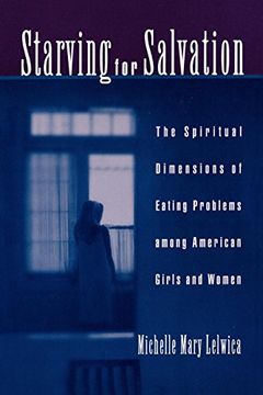 portada Starving for Salvation: The Spiritual Dimensions of Eating Problems Among American Girls and Women 