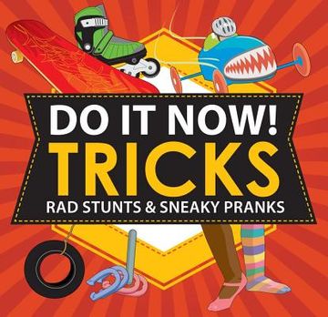 portada do it now! tricks: rad stunts & sneaky pranks (en Inglés)