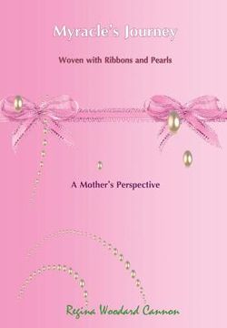portada Myracle's Journey Woven with Ribbons and Pearls: A Mother's Perspective (en Inglés)