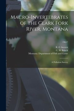 portada Macro-invertebrates of the Clark Fork River, Montana: a Pollution Survey; 1961? (en Inglés)