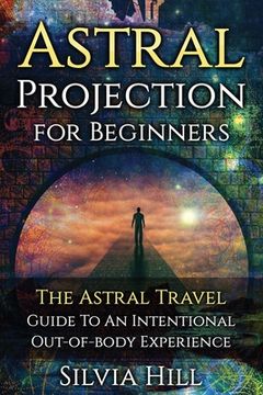 portada Astral Projection for Beginners: The Astral Travel Guide to an Intentional Out-of-Body Experience (en Inglés)