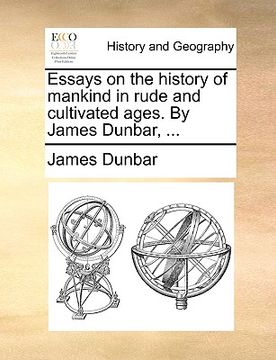 portada essays on the history of mankind in rude and cultivated ages. by james dunbar, ... (en Inglés)