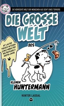 portada Die Grosse Welt des Kleinen Huntermann: Die Verrückte Welt der Menschen aus Sicht Eines Terriers (en Alemán)