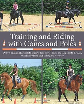 portada Training and Riding With Cones and Poles: Over 35 Engaging Exercises to Improve Your Horse's Focus and Response to the Aids, While Sharpening Your Timing and Accuracy (in English)