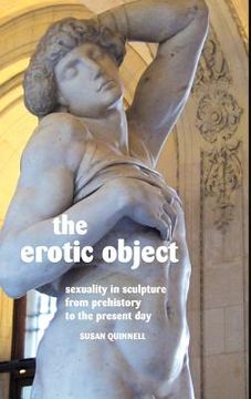 portada the erotic object: sexuality in sculpture from prehistory to the present day (en Inglés)