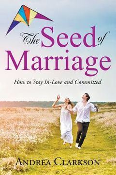 portada The Seed of Marriage: How to Stay In-Love and Committed (en Inglés)