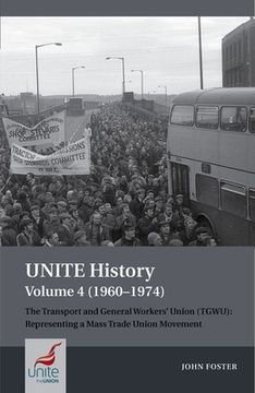 portada Unite History Volume 4 (1960-1974): The Transport and General Workers' Union (Tgwu): 'The Great Tradition of Independent Working Class Power' (en Inglés)