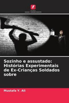 portada Sozinho e Assustado: Histórias Experimentais de Ex-Crianças Soldados Sobre (en Portugués)