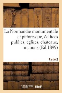 portada La Normandie Monumentale Et Pittoresque, Édifices Publics, Églises, Châteaux, Manoirs, Etc Partie 2 (en Francés)