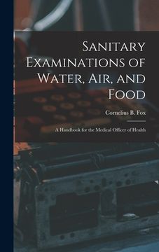 portada Sanitary Examinations of Water, Air, and Food; a Handbook for the Medical Officer of Health (en Inglés)