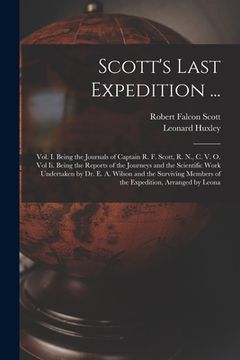 portada Scott's Last Expedition ...: Vol. I. Being the Journals of Captain R. F. Scott, R. N., C. V. O. Vol Ii. Being the Reports of the Journeys and the S