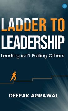 portada Ladder to Leadership- Leading isn't Failing Others (en Inglés)