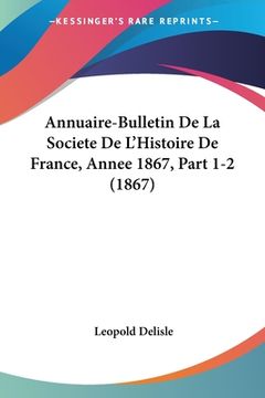 portada Annuaire-Bulletin De La Societe De L'Histoire De France, Annee 1867, Part 1-2 (1867) (en Francés)