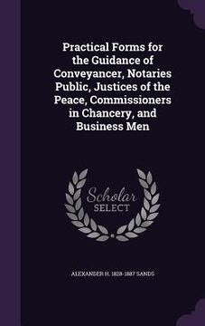 portada Practical Forms for the Guidance of Conveyancer, Notaries Public, Justices of the Peace, Commissioners in Chancery, and Business Men (en Inglés)