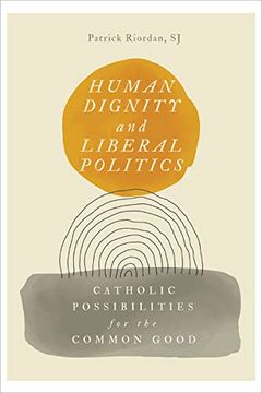 portada Human Dignity and Liberal Politics: Catholic Possibilities for the Common Good (Martin j D'arcy sj Memorial Lectures) (en Inglés)