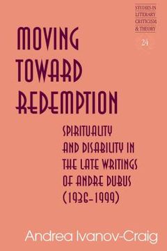 portada Moving Toward Redemption: Spirituality and Disability in the Late Writings of Andre Dubus (1936-1999) (en Inglés)