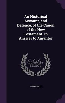 portada An Historical Account, and Defence, of the Canon of the New Testament. In Answer to Amyntor