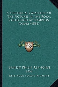 portada a historical catalogue of the pictures in the royal collection at hampton court (1881) (en Inglés)