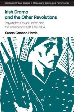 portada Irish Drama and the Other Revolutions: Playwrights, Sexual Politics and the International Left, 1892-1964 (Edinburgh Critical Studies in Modernism Drama and Performance)