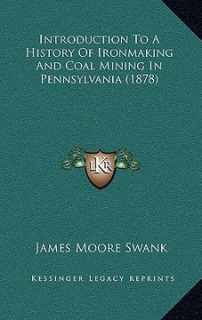 portada introduction to a history of ironmaking and coal mining in pennsylvania (1878) (en Inglés)