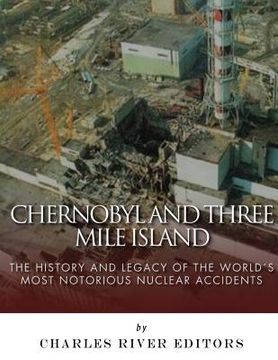 portada Chernobyl and Three Mile Island: The History and Legacy of The World's Most Notorious Nuclear Accidents (en Inglés)