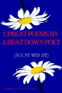 portada upbeat poems by a beat down poet: in love with life (en Inglés)
