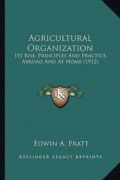 portada agricultural organization: its rise, principles and practice, abroad and at home (1912)