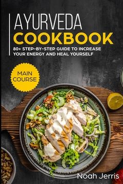 portada Ayurveda Cookbook: MAIN COURSE - 80+ Step-by-step Guide to increase your energy and heal yourself (en Inglés)