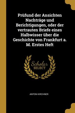 portada Prüfund der Ansichten Nachträge und Berichtigungen, Oder der Vertrauten Briefe Eines Halbwisser Über die Geschichte von Frankfurt a. M. Erstes Heft (in German)