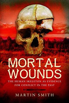 portada Mortal Wounds: The Human Skeleton as Evidence for Conflict in the Past