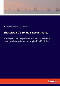 portada Shakespeare's Sonnets Reconsidered: and in part rearranged with introductory chapters, notes, and a reprint of the original 1609 edition (en Inglés)