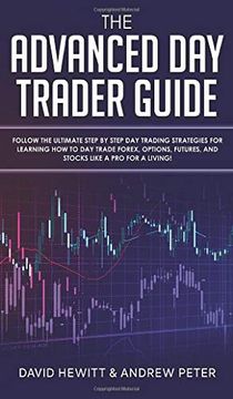 portada The Advanced Day Trader Guide: Follow the Ultimate Step by Step Day Trading Strategies for Learning How to Day Trade Forex, Options, Futures, and Sto (in English)