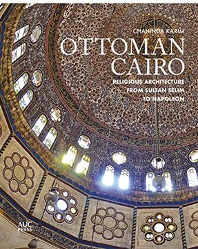portada Ottoman Cairo: Religious Architecture From Sultan Selim to Napoleon (en Inglés)