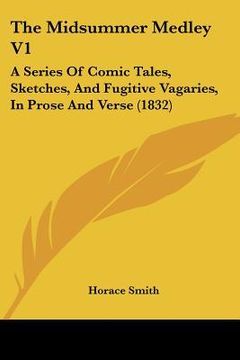 portada the midsummer medley v1: a series of comic tales, sketches, and fugitive vagaries, in prose and verse (1832) (en Inglés)