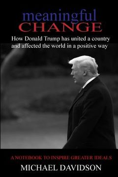 portada Meaningful Change: How Donald Trump has united a country and affected the world in a positive way (in English)