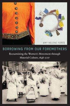 portada Borrowing from Our Foremothers: Reexamining the Women's Movement Through Material Culture, 1848-2017 (in English)