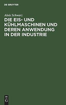 portada Die Eis- und Kühlmaschinen und Deren Anwendung in der Industrie: Für Theoretiker und Praktiker Bearbeitet (in German)