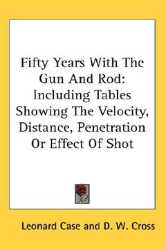portada fifty years with the gun and rod: including tables showing the velocity, distance, penetration or effect of shot (en Inglés)