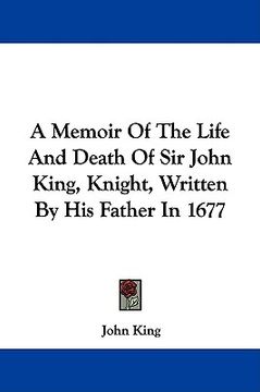 portada a memoir of the life and death of sir john king, knight, written by his father in 1677 (in English)