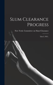 portada Slum Clearance Progress: Title I, NYC. (en Inglés)