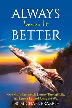 portada Always Leave It Better: One Man's Journey Through Life and Lessons Learned Along the Way (en Inglés)