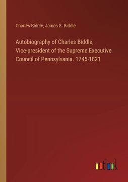 portada Autobiography of Charles Biddle, Vice-president of the Supreme Executive Council of Pennsylvania. 1745-1821 (en Inglés)