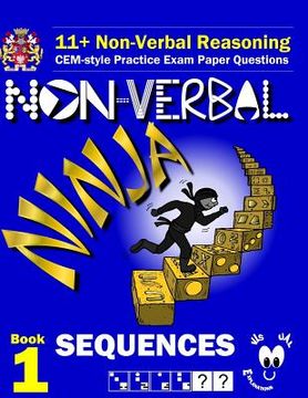 portada 11+ Non Verbal Reasoning: The Non-Verbal Ninja Training Course. Book 1: Sequences: CEM-style Practice Exam Paper Questions with Visual Explanati (en Inglés)