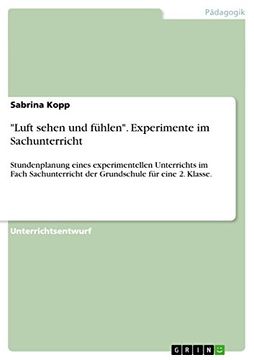 portada Luft Sehen und Fhlen Experimente im Sachunterricht Stundenplanung Eines Experimentellen Unterrichts im Fach Sachunterricht der Grundschule fr Eine 2 Klasse (in German)