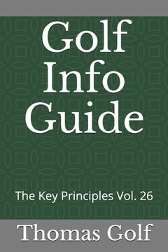 Golf Info Guide: The Key Principles Vol. 26