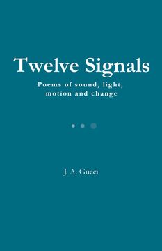 Twelve Signals. Poems of Sound, Light, Motion and Change