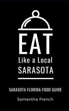 Eat Like a Local- Sarasota: Sarasota Florida Food Guide (en Inglés)