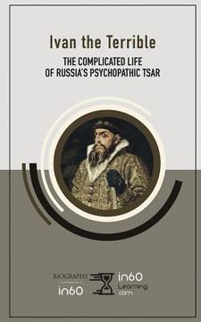 portada Ivan the Terrible: The Complicated Life of Russia's Psychopathic Tsar