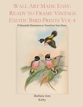 portada Wall Art Made Easy: Ready to Frame Vintage Exotic Bird Prints Vol 4: 30 Beautiful Illustrations to Transform Your Home (en Inglés)
